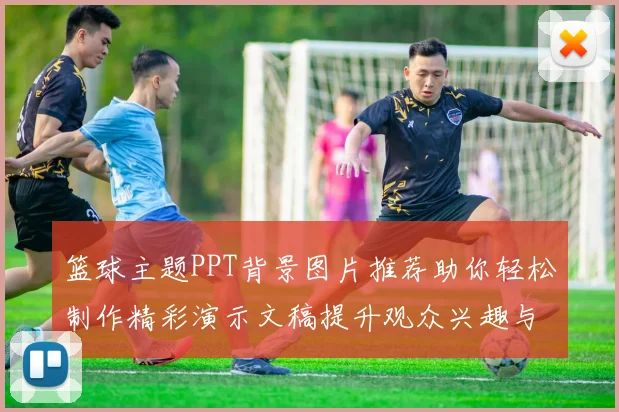 篮球主题PPT背景图片推荐助你轻松制作精彩演示文稿提升观众兴趣与参与感